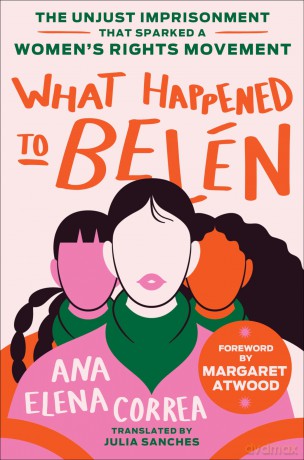 What Happened to Belén: The Unjust Imprisonment That Sparked a Women's Rights Movement - Ana Elena Correa [KSIĄŻKA]