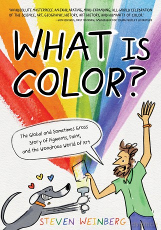 What Is Color: The Global and Sometimes Gross Story of Pigments, Paint, and the Wondrous World of Art - Steven Weinberg [KSIĄŻKA]