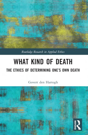 What Kind of Death: The Ethics of Determining One's Own Death (Routledge Research in Applied Ethics) - Govert den Hartogh [KSIĄŻKA]