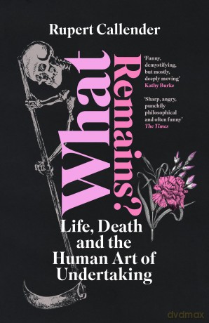 What Remains: Life, Death and the Human Art of Undertaking - Rupert Callender [KSIĄŻKA]
