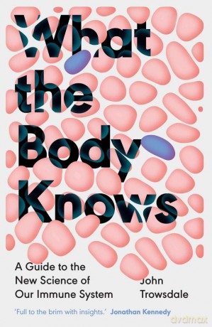 What the Body Knows: A Guide to the New Science of Our Immune System - John Trowsdale [KSIĄŻKA]