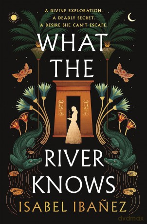 What the River Knows: the addictive and endlessly romantic historical fantasy (Secrets of the Nile Duology) - Isabel Ibanez [KSIĄŻKA]