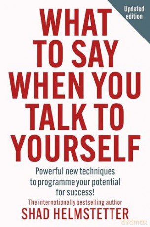 What to Say When You Talk to Yourself: Powerful new techniques to programme your potential for success - Shad Helmstetter [KSIĄŻKA]