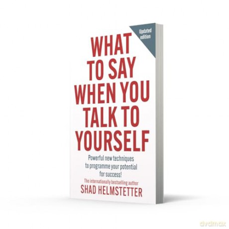 What to Say When You Talk to Yourself: Powerful new techniques to programme your potential for success - Shad Helmstetter [KSIĄŻKA]