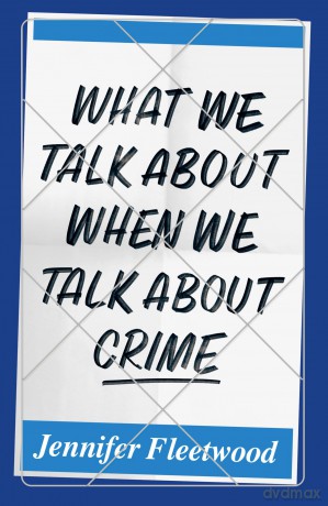 What We Talk About When We Talk About Crime - Jennifer Fleetwood [KSIĄŻKA]