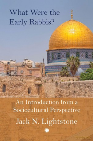 What Were the Early Rabbis: An Introduction from a Sociocultural Perspective - Jack Lightstone [KSIĄŻKA]