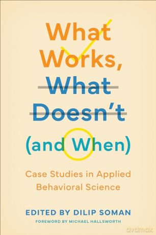What Works, What Doesn't (and When): Case Studies in Applied Behavioral Science (Behaviorally Informed Organizations) - Dilip Soman [KSIĄŻKA]