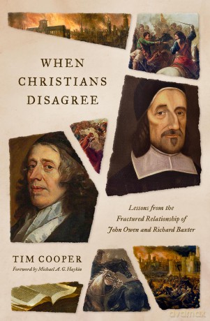 When Christians Disagree: Lessons from the Fractured Relationship of John Owen and Richard Baxter - Tim Cooper [KSIĄŻKA]