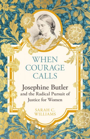 When Courage Calls: Josephine Butler and the Radical Pursuit of Justice for Women: A Biography - Sarah C. Williams [KSIĄŻKA]