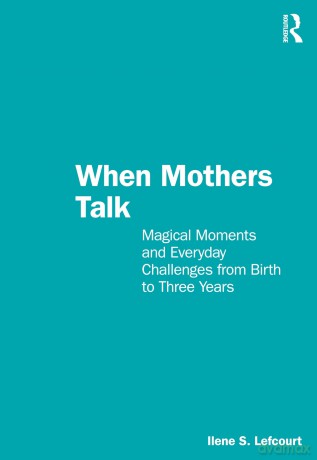 When Mothers Talk: Magical Moments and Everyday Challenges from Birth to Three Years - Ilene S. Lefcourt [KSIĄŻKA]