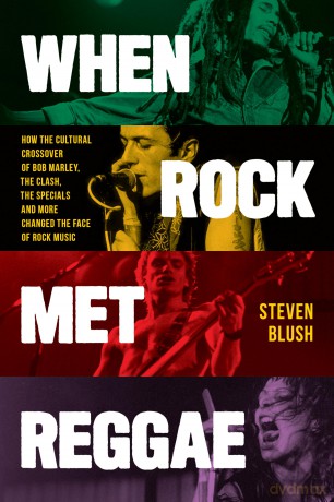 When Rock Met Reggae: How the Cultural Crossover of Bob Marley, The Clash, The Specials and More Changed the Face of Rock Music - Steven Blush [KSIĄŻKA]