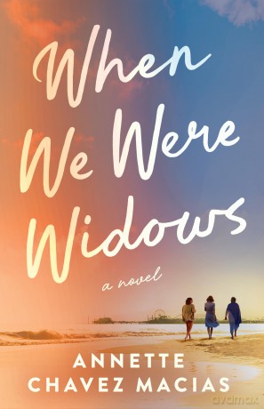 When We Were Widows: A Novel - Annette Chavez Macias [KSIĄŻKA]