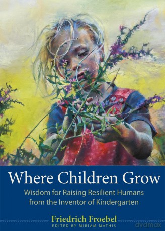 Where Children Grow: Wisdom for Raising Resilient Humans from the Inventor of Kindergarten - Friedrich Froebel [KSIĄŻKA]
