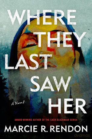 Where They Last Saw Her: A Novel - Marcie R. Rendon [KSIĄŻKA]
