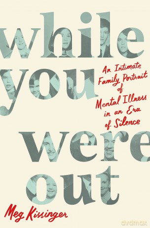 While You Were Out: An Intimate Family Portrait of Mental Illness in an Era of Silence - Meg Kissinger [KSIĄŻKA]