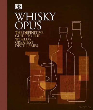 Whisky Opus: The Definitive Guide to the World's Greatest Whisky Distilleries [KSIĄŻKA]