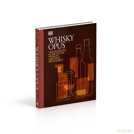 Whisky Opus: The Definitive Guide to the World's Greatest Whisky Distilleries [KSIĄŻKA]