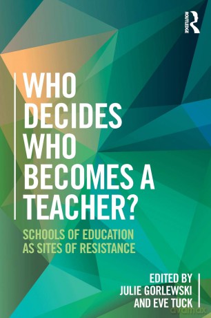 Who Decides Who Becomes a Teacher: Schools of Education as Sites of Resistance - Eve Tuck [KSIĄŻKA]