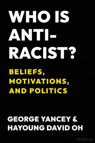Who Is Antiracist: Beliefs, Motivations, and Politics - George Yancey [KSIĄŻKA]