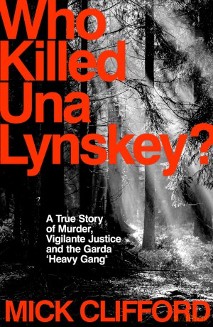 Who Killed Una Lynskey: A True Story of Murder, Vigilante Justice and the Garda 'Heavy Gang' - Mick Clifford [KSIĄŻKA]