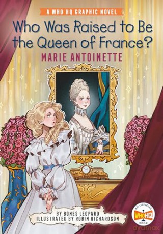 Who Was Raised to Be the Queen of France: Marie Antoinette: A Who HQ Graphic Novel (Who HQ Graphic Novels) - Bones Leopard [KSIĄŻKA]