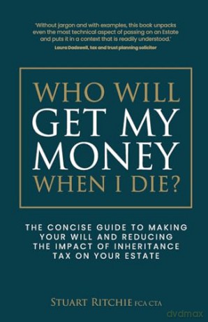 Who Will Get My Money When I Die: The concise guide to making your Will and reducing the impact of Inheritance Tax on your Estate - Stuart Ritchie [KSIĄŻKA]