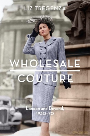 Wholesale Couture: London and Beyond, 1930-70 - Liz Tregenza [KSIĄŻKA]
