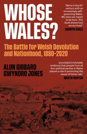 Whose Wales: The Battle for Welsh Devolution and Nationhood 1880-2020 - Gwynoro Jones [KSIĄŻKA]