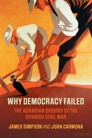 Why Democracy Failed: The Agrarian Origins of the Spanish Civil War (Cambridge Studies in Economic History - Second Series) - James Simpson [KSIĄŻKA]