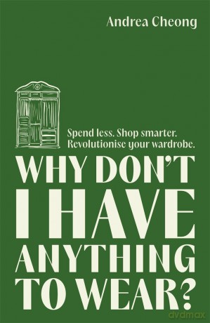 Why Don't I Have Anything to Wear: Spend Less. Shop Smarter. Revolutionise Your Wardrobe - Andrea Cheong [KSIĄŻKA]