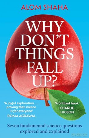 Why Don't Things Fall Up: Seven fundamental science questions explored and explained - Alom Shaha [KSIĄŻKA]