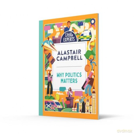Why Politics Matters: A new must-have children's illustrated non-fiction book about politics and government for 6-9-year-olds for 2024: Book 8 (Little Experts) - Alastair Campbell [KSIĄŻKA]