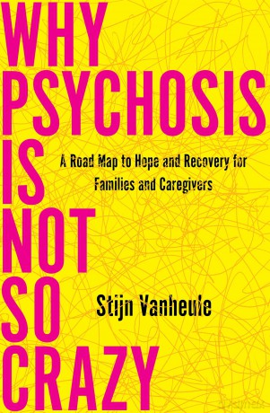 Why Psychosis Is Not So Crazy: A Road Map to Hope and Recovery for Families and Caregivers - Stijn Vanheule [KSIĄŻKA]