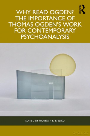 Why Read Ogden The Importance of Thomas Ogden's Work for Contemporary Psychoanalysis - Marina F R Ribeiro [KSIĄŻKA]