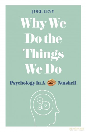 Why We Do the Things We Do: Psychology in a Nutshell - Joel Levy [KSIĄŻKA]