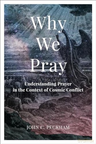 Why We Pray: Understanding Prayer in the Context of Cosmic Conflict - John C Peckham [KSIĄŻKA]