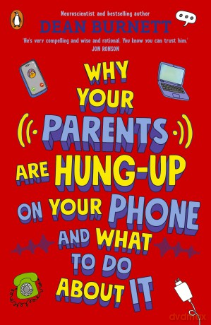 Why Your Parents Are Hung-Up on Your Phone and What To Do About It - Dean Burnett [KSIĄŻKA]