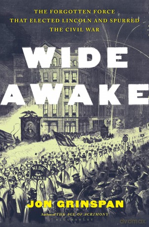 Wide Awake: The Forgotten Force That Elected Lincoln and Spurred the Civil War - Jon Grinspan [KSIĄŻKA]