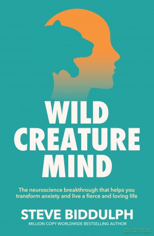 Wild Creature Mind: The Neuroscience Breakthrough that Helps You Transform Anxiety and Live a Fierce and Loving Life - Steve Biddulph [KSIĄŻKA]