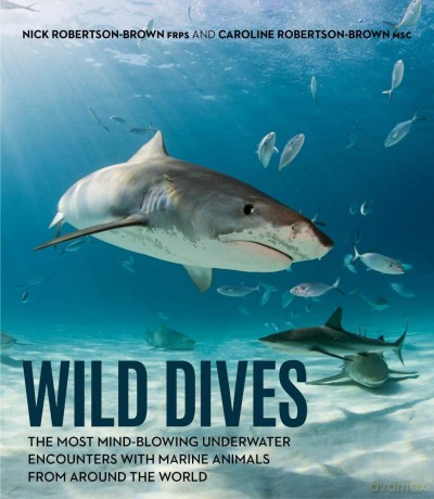 Wild Dives: The most mind-blowing underwater encounters with marine animals from around the world - Nick Robertson-Brown [KSIĄŻKA]