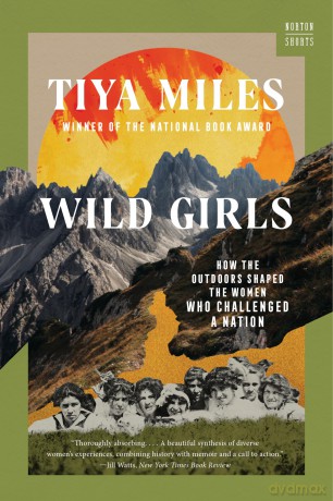 Wild Girls: How the Outdoors Shaped the Women Who Challenged a Nation (Norton Shorts) - Tiya Miles [KSIĄŻKA]