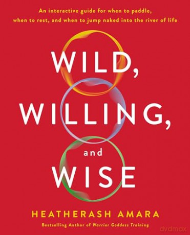 Wild, Willing, and Wise: An Interactive Guide for When to Paddle, When to Rest, and When to Jump Naked into the River of Life - Heatherash Amara [KSIĄŻKA]