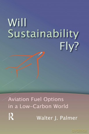 Will Sustainability Fly: Aviation Fuel Options in a Low-Carbon World - Walter J. Palmer [KSIĄŻKA]