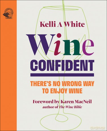 Wine Confident: There's No Wrong Way to Enjoy Wine - Kelli A White [KSIĄŻKA]
