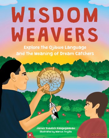 Wisdom Weavers: Explore the Ojibwe Language and the Meaning of Dream Catchers - James Vukelich Kaagegaabaw [KSIĄŻKA]