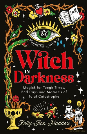 Witch in Darkness: Magick for Tough Times, Bad Days and Moments of Total Catastrophe: Magic When You Need it Most - Kelly-Ann Maddox [KSIĄŻKA]
