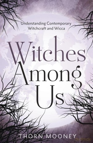 Witches Among Us: Understanding Contemporary Witchcraft and Wicca - Thorn Mooney [KSIĄŻKA]