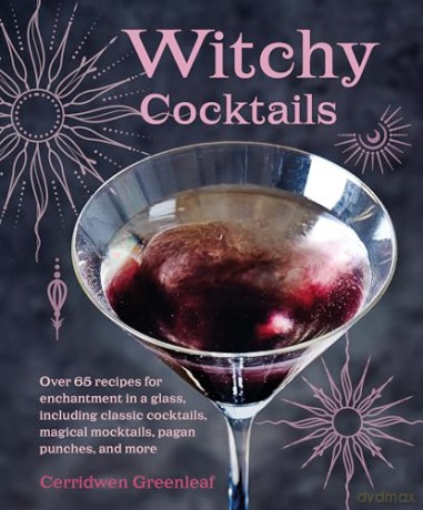 Witchy Cocktails: Over 65 recipes for enchantment in a glass, including classic cocktails, magical mocktails, pagan punches, and more - Cerridwen Greenleaf [KSIĄŻKA]