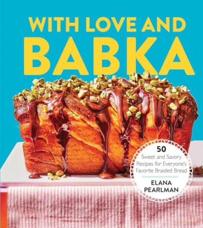With Love and Babka: 50 Sweet and Savory Recipes for Everyone's Favorite Braided Bread (A Cookbook) - Elana Pearlman [KSIĄŻKA]