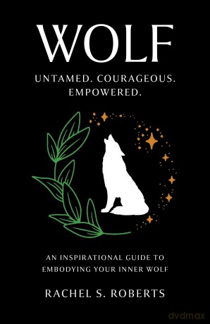 Wolf; Untamed. Courageous. Empowered. An Inspirational Guide to Embodying Your Inner Wolf - Rachel S Roberts [KSIĄŻKA]